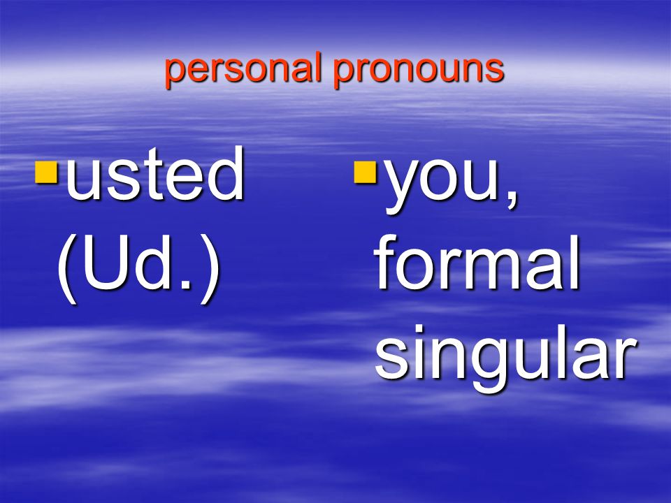 personal pronouns usted (Ud.) you, formal singular