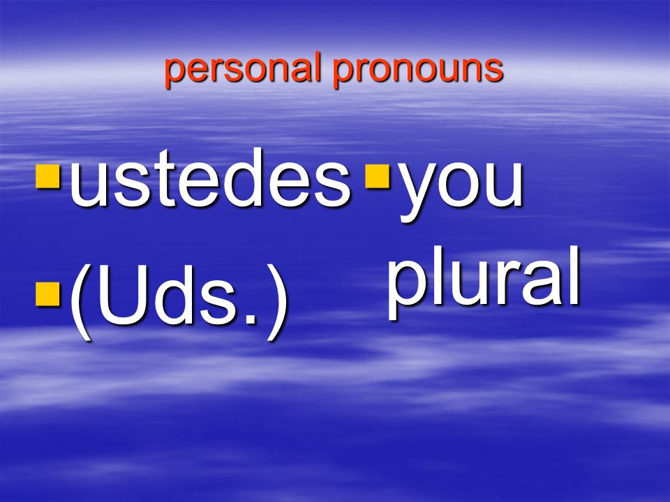 personal pronouns ustedes (Uds.) you plural