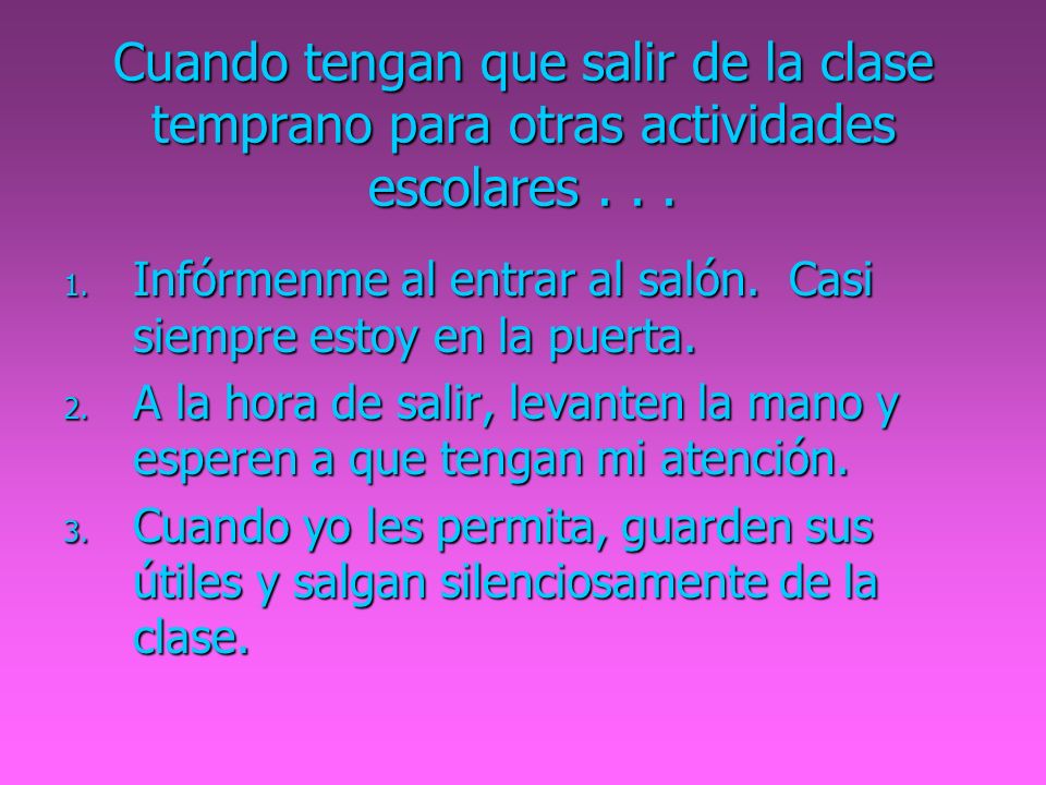 Cuando tengan que salir de la clase temprano para otras actividades escolares . . .