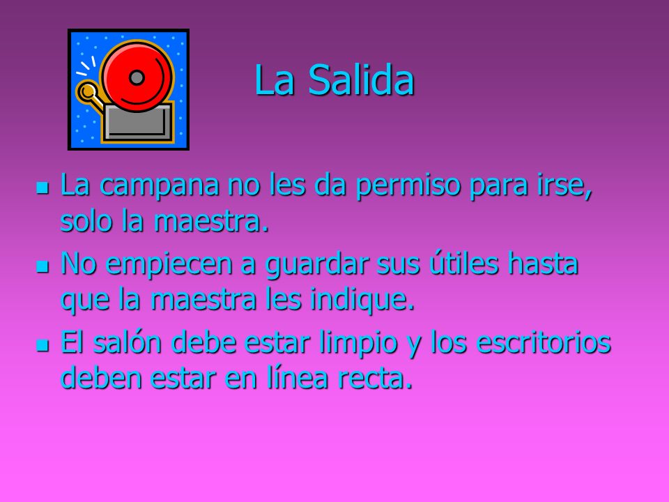 La Salida La campana no les da permiso para irse, solo la maestra.