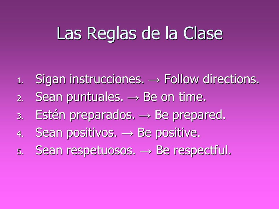 Las Reglas de la Clase Sigan instrucciones. → Follow directions.