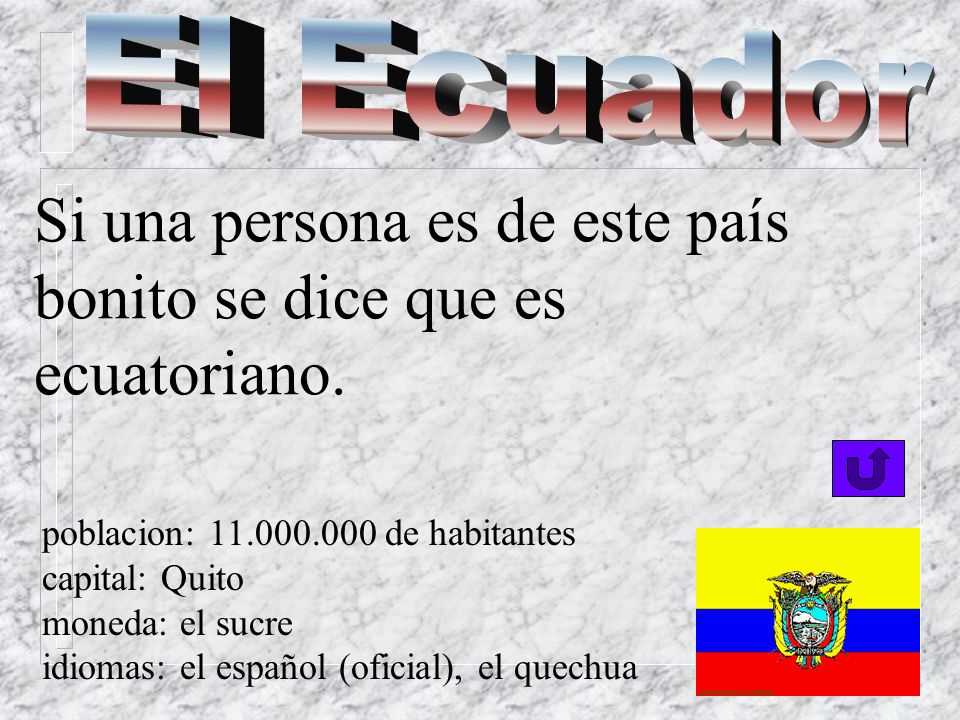 El Ecuador Si una persona es de este país bonito se dice que es ecuatoriano. poblacion: de habitantes.