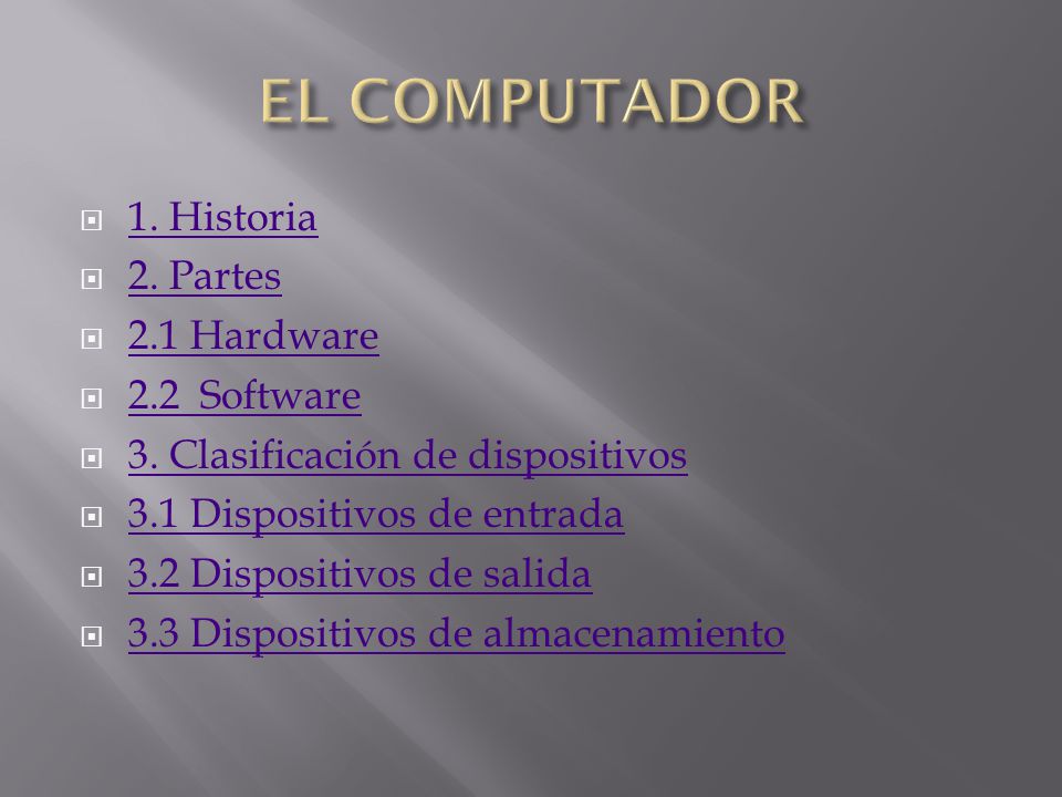 EL COMPUTADOR 1. Historia 2. Partes 2.1 Hardware 2.2 Software