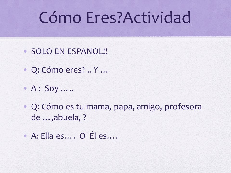 Cómo Eres Actividad SOLO EN ESPANOL!! Q: Cómo eres .. Y … A : Soy …..