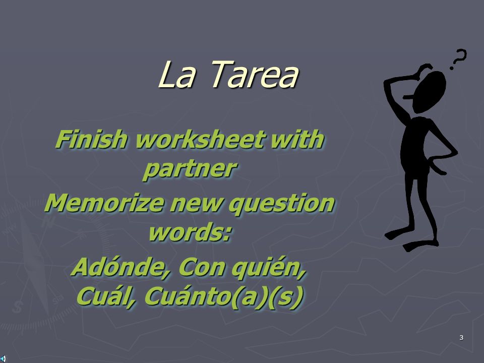 La Tarea Finish worksheet with partner Memorize new question words:
