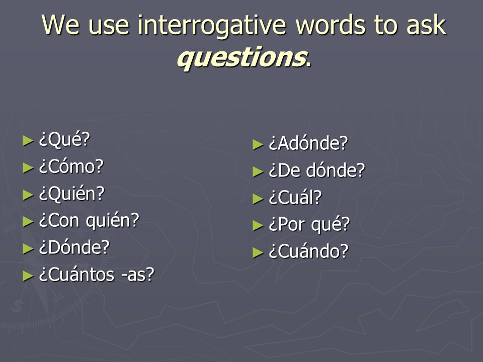 We use interrogative words to ask questions.