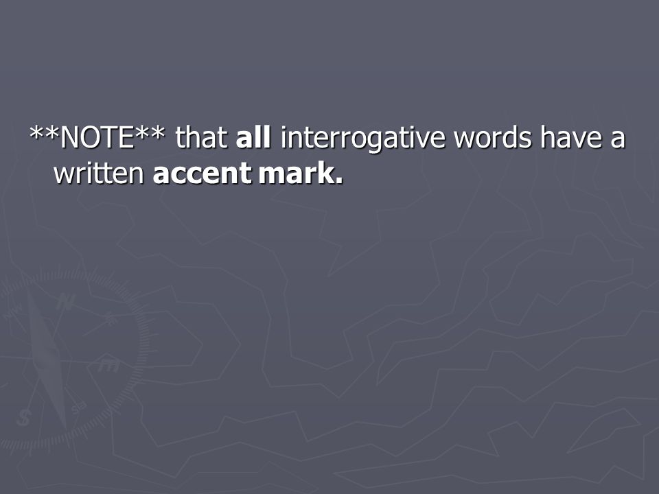 **NOTE** that all interrogative words have a written accent mark.
