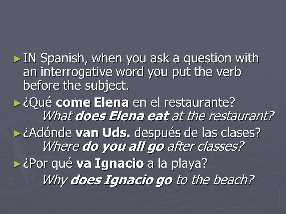 IN Spanish, when you ask a question with an interrogative word you put the verb before the subject.