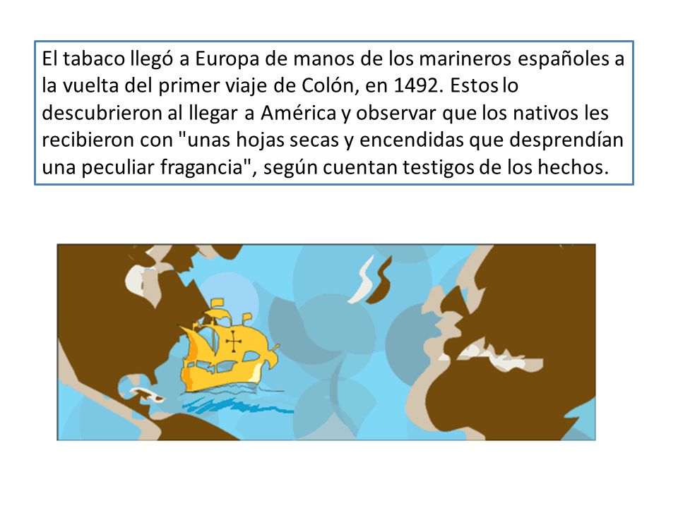 El tabaco llegó a Europa de manos de los marineros españoles a la vuelta del primer viaje de Colón, en 1492.