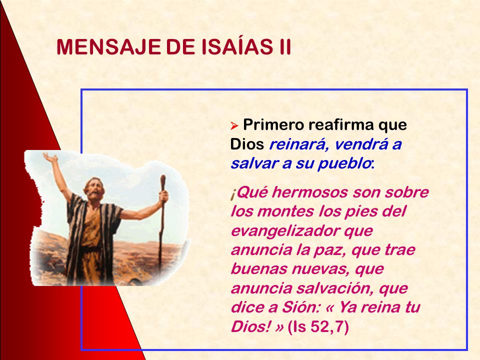 MENSAJE DE ISAÍAS II  Primero reafirma que Dios reinará, vendrá a salvar a su pueblo: