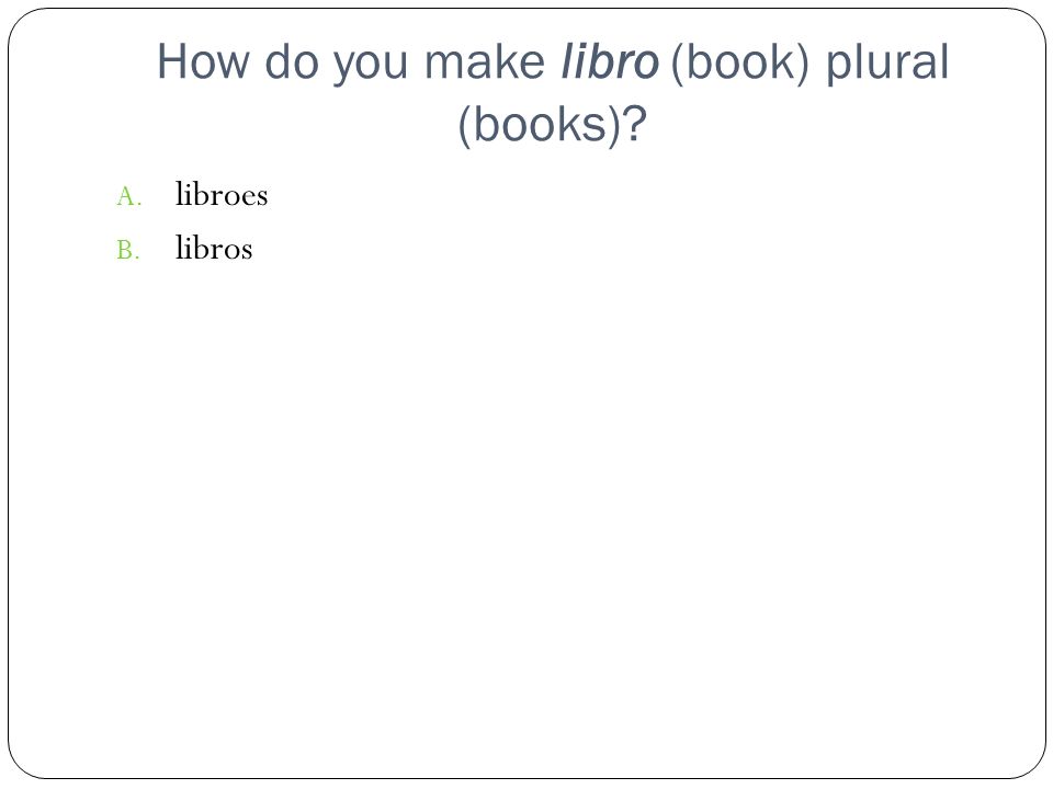 How do you make libro (book) plural (books)
