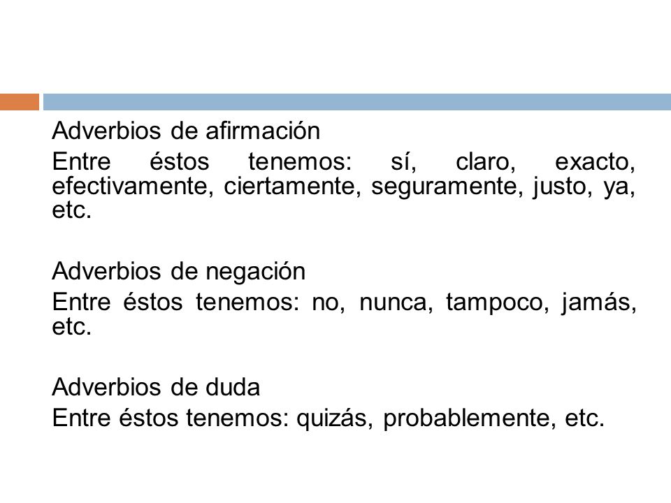Adverbios de afirmación Entre éstos tenemos: sí, claro, exacto, efectivamente, ciertamente, seguramente, justo, ya, etc.