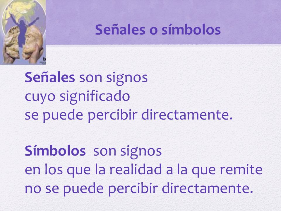Señales o símbolos Señales son signos. cuyo significado. se puede percibir directamente. Símbolos son signos.