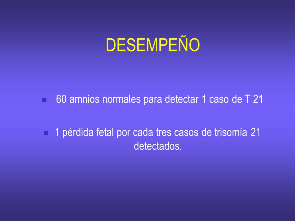 DESEMPEÑO 60 amnios normales para detectar 1 caso de T 21