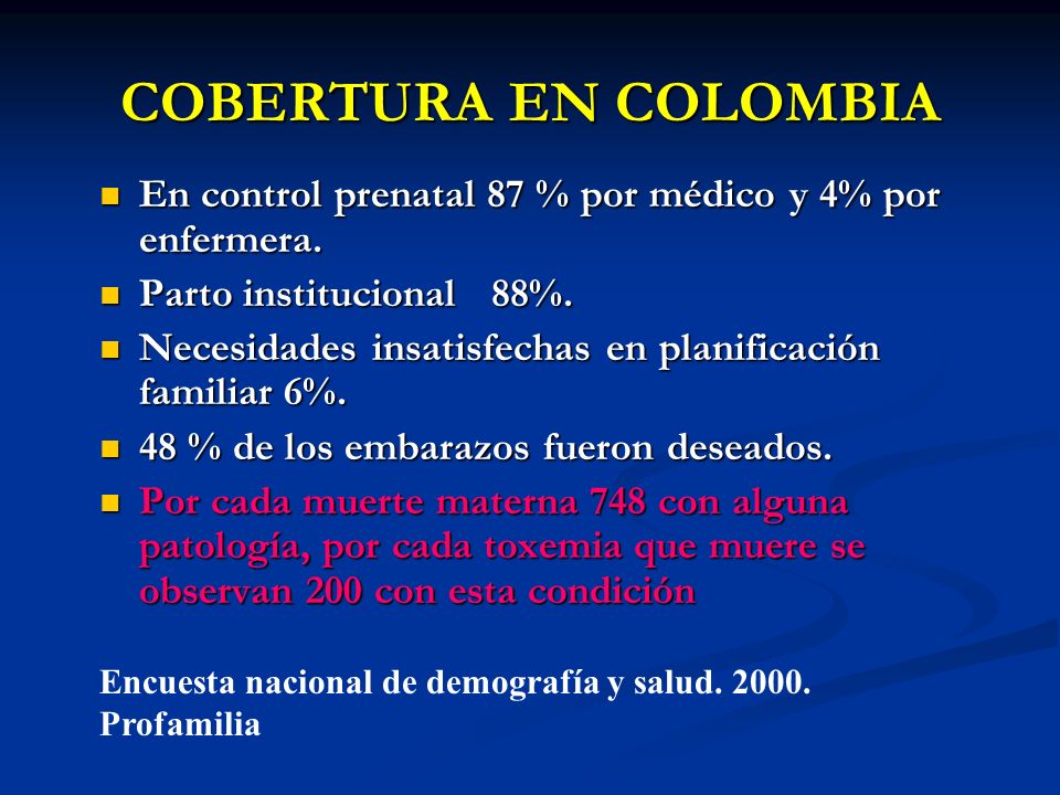 COBERTURA EN COLOMBIA En control prenatal 87 % por médico y 4% por enfermera. Parto institucional 88%.
