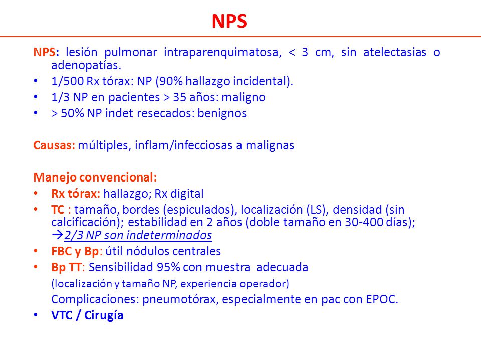 NPS NPS: lesión pulmonar intraparenquimatosa, < 3 cm, sin atelectasias o adenopatías. 1/500 Rx tórax: NP (90% hallazgo incidental).