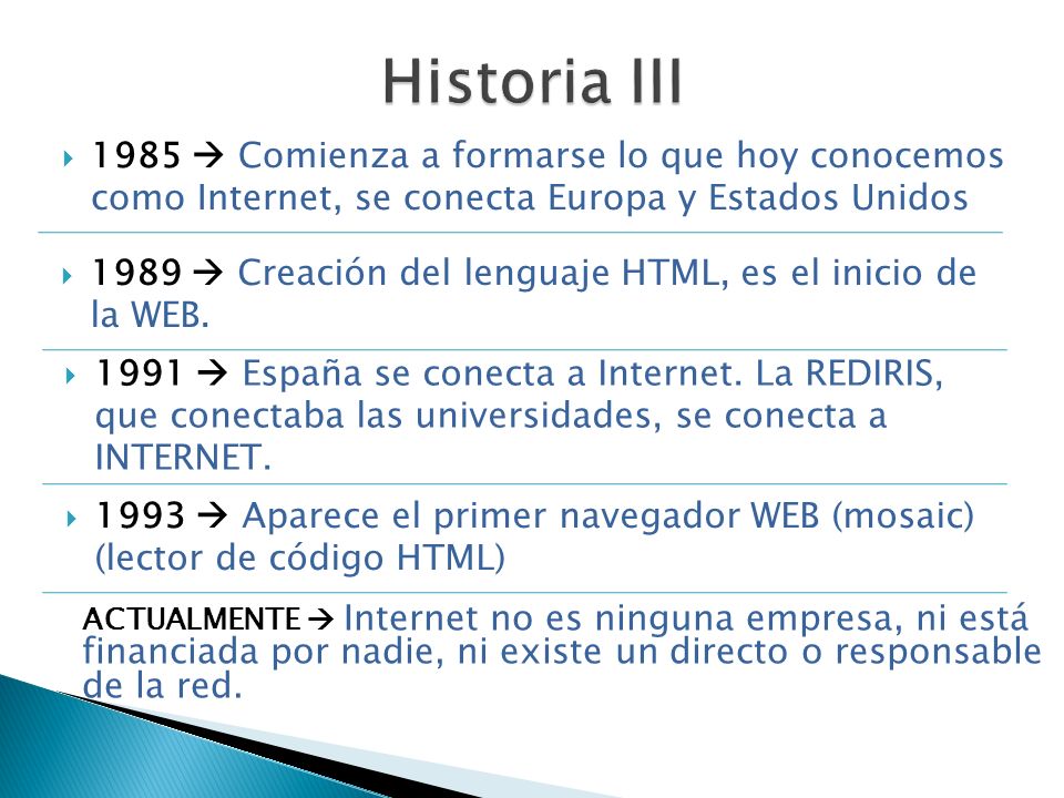Historia III 1985  Comienza a formarse lo que hoy conocemos como Internet, se conecta Europa y Estados Unidos.