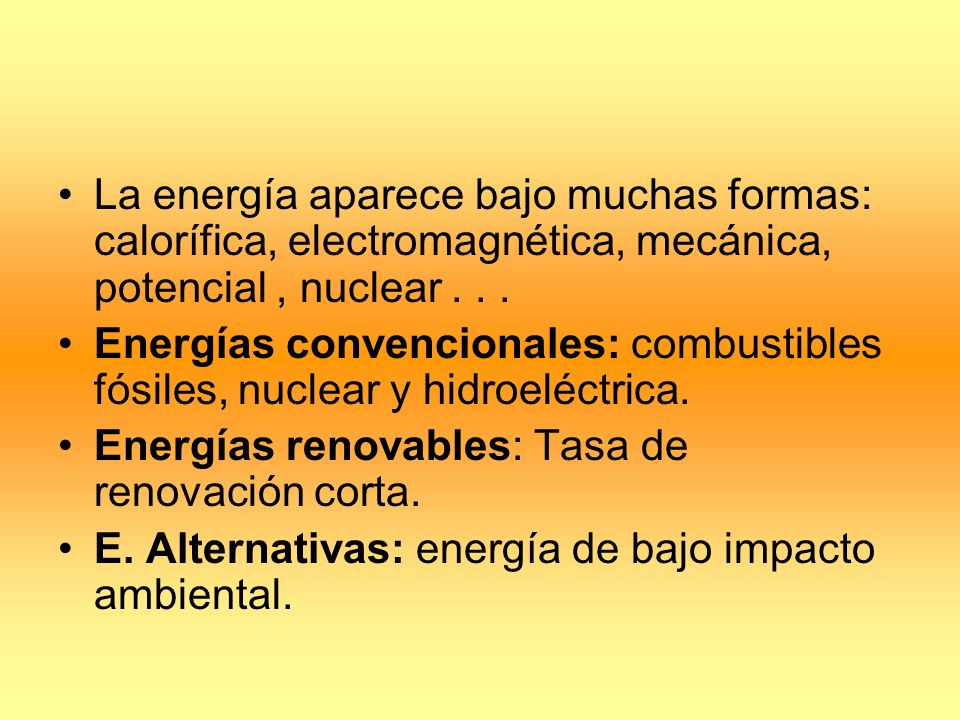 La energía aparece bajo muchas formas: calorífica, electromagnética, mecánica, potencial , nuclear . . .
