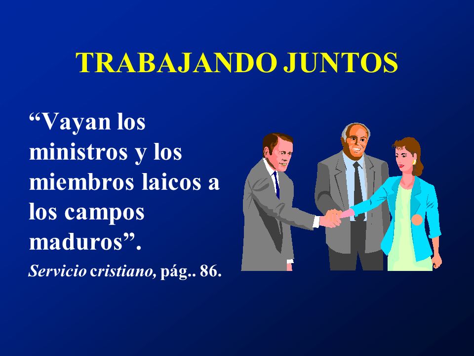 TRABAJANDO JUNTOS Vayan los ministros y los miembros laicos a los campos maduros .