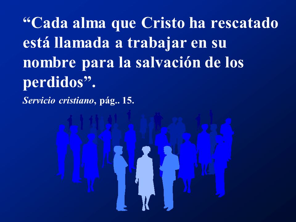 Cada alma que Cristo ha rescatado está llamada a trabajar en su nombre para la salvación de los perdidos .