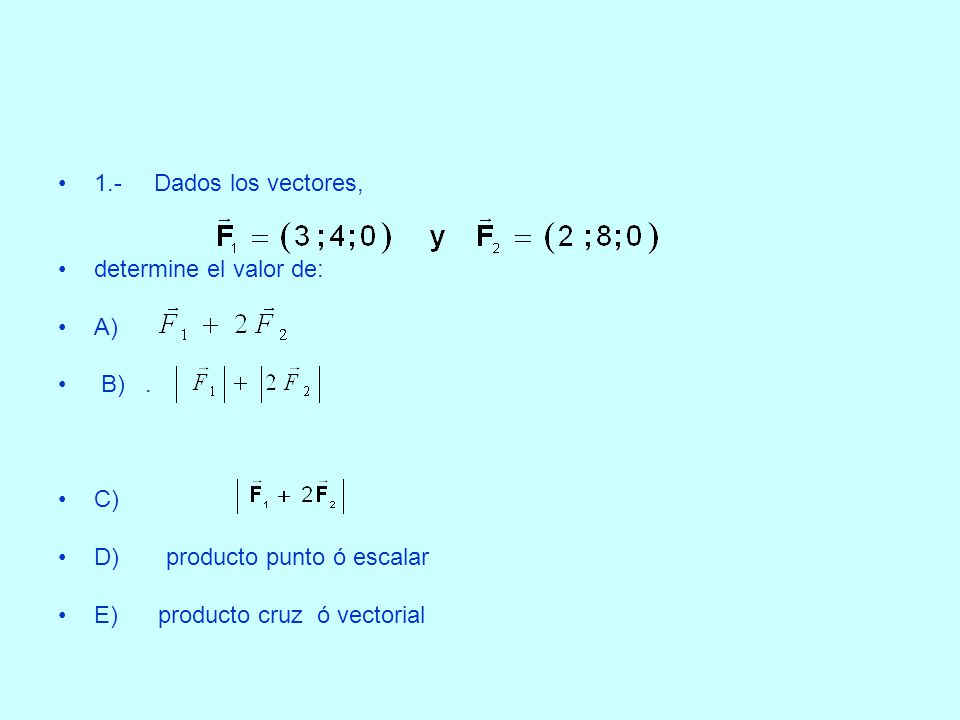 1.- Dados los vectores, determine el valor de: A) B) . C) D) producto punto ó escalar. E) producto cruz ó vectorial.
