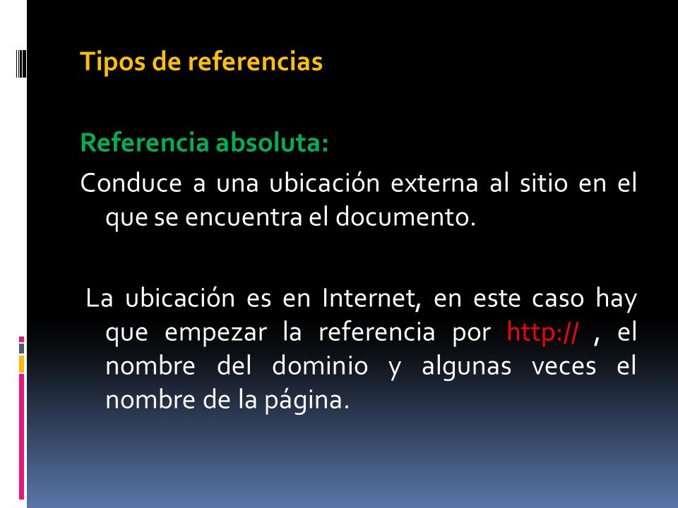 Tipos de referencias Referencia absoluta: Conduce a una ubicación externa al sitio en el que se encuentra el documento.