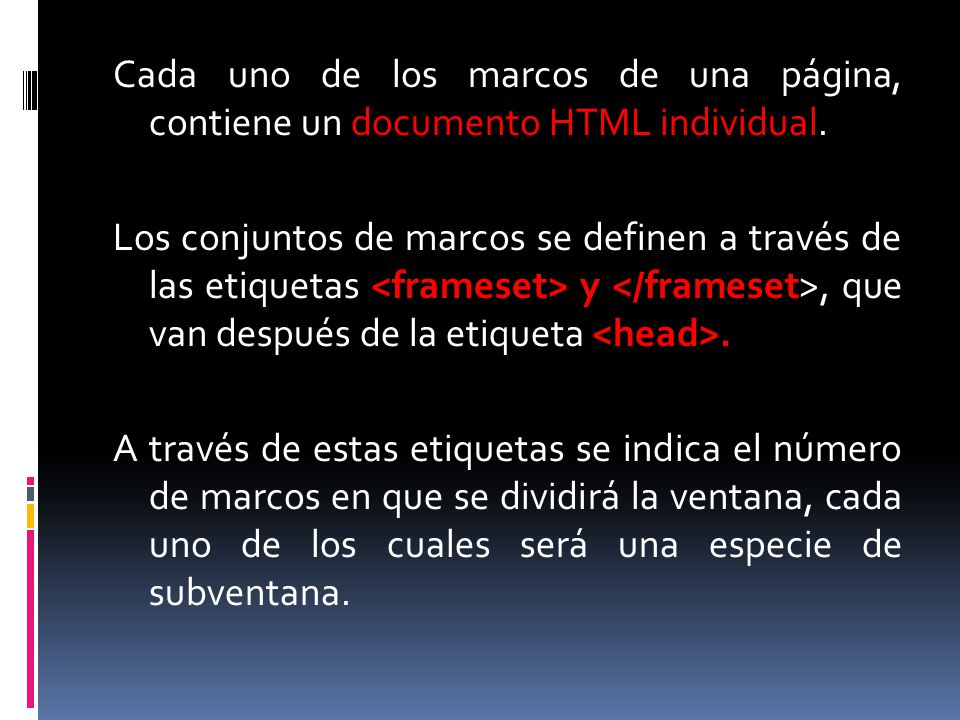 Cada uno de los marcos de una página, contiene un documento HTML individual.