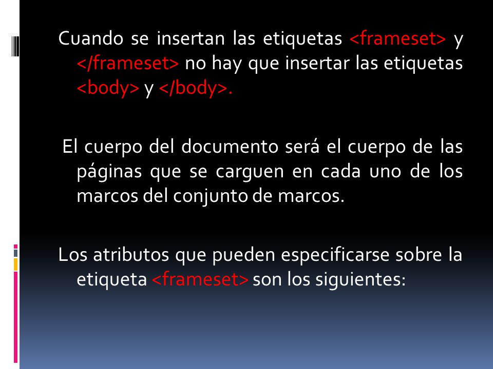 Cuando se insertan las etiquetas <frameset> y </frameset> no hay que insertar las etiquetas <body> y </body>.