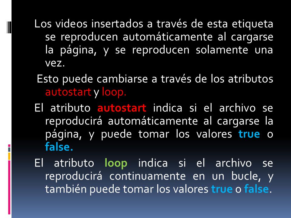 Los videos insertados a través de esta etiqueta se reproducen automáticamente al cargarse la página, y se reproducen solamente una vez.
