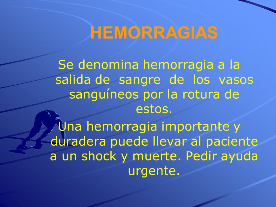 HEMORRAGIAS Se denomina hemorragia a la salida de sangre de los vasos sanguíneos por la rotura de estos.