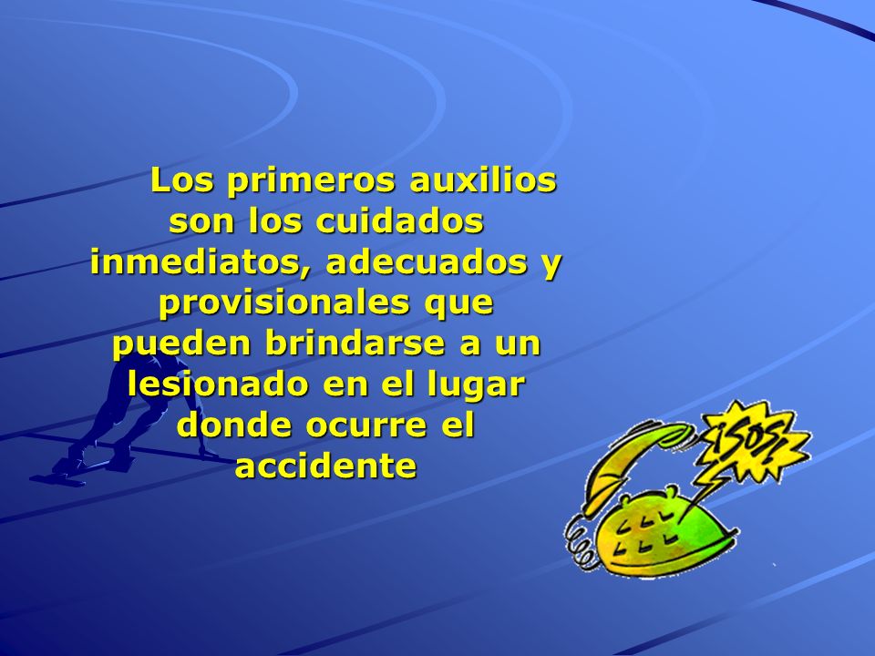 Los primeros auxilios son los cuidados inmediatos, adecuados y provisionales que pueden brindarse a un lesionado en el lugar donde ocurre el accidente