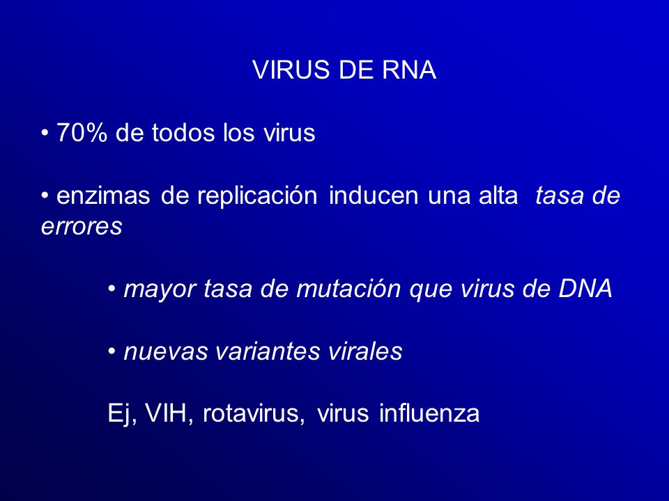VIRUS DE RNA 70% de todos los virus. enzimas de replicación inducen una alta tasa de errores. mayor tasa de mutación que virus de DNA.