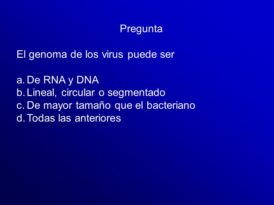 Pregunta El genoma de los virus puede ser. De RNA y DNA. Lineal, circular o segmentado. De mayor tamaño que el bacteriano.