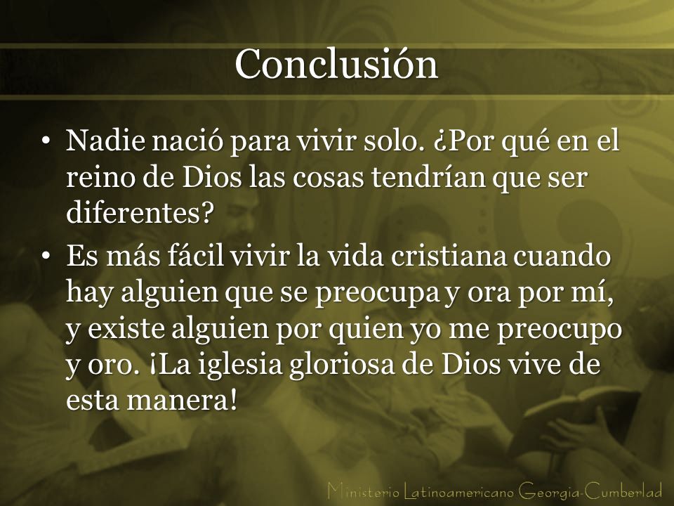 Conclusión Nadie nació para vivir solo. ¿Por qué en el reino de Dios las cosas tendrían que ser diferentes