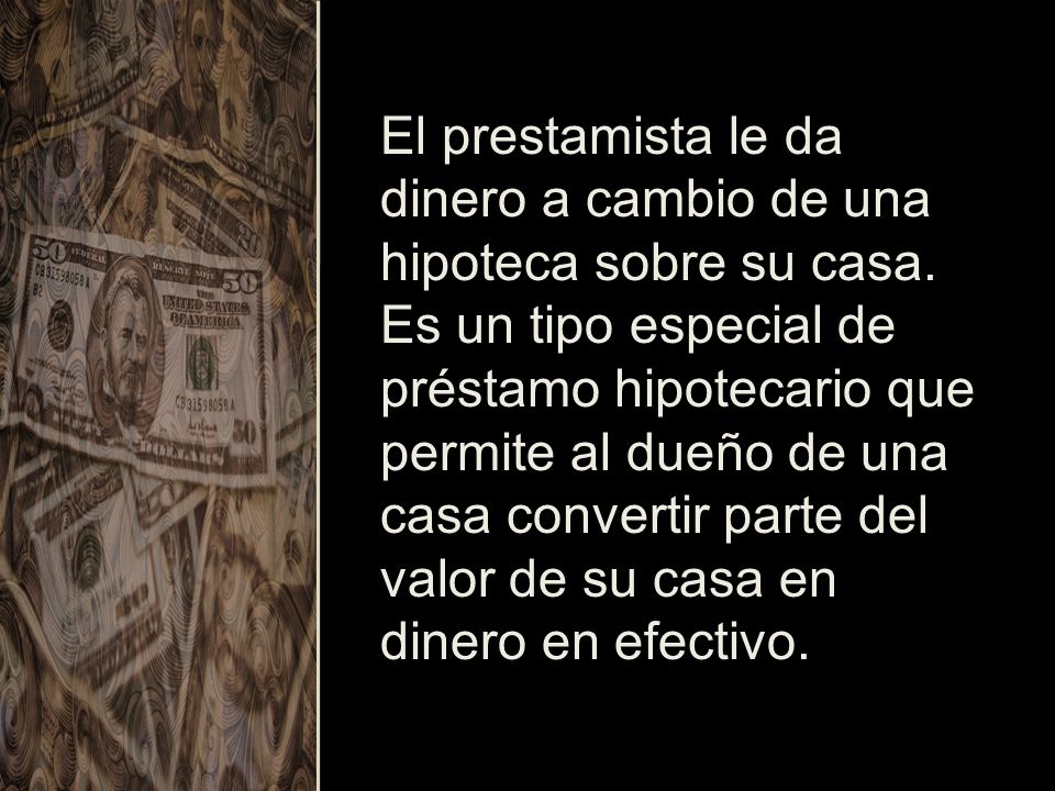 El prestamista le da dinero a cambio de una hipoteca sobre su casa