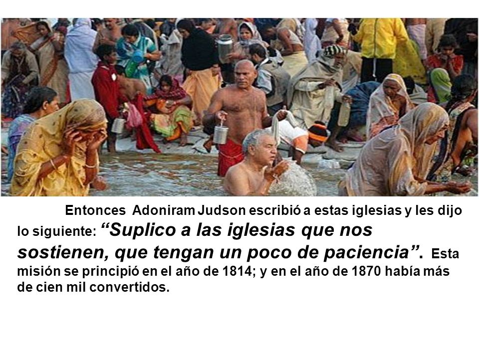 Entonces Adoniram Judson escribió a estas iglesias y les dijo lo siguiente: Suplico a las iglesias que nos sostienen, que tengan un poco de paciencia .