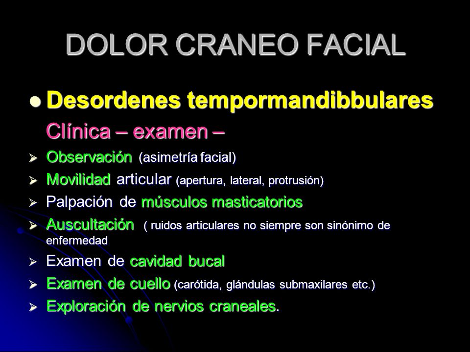 DOLOR CRANEO FACIAL Desordenes tempormandibbulares Clínica – examen –