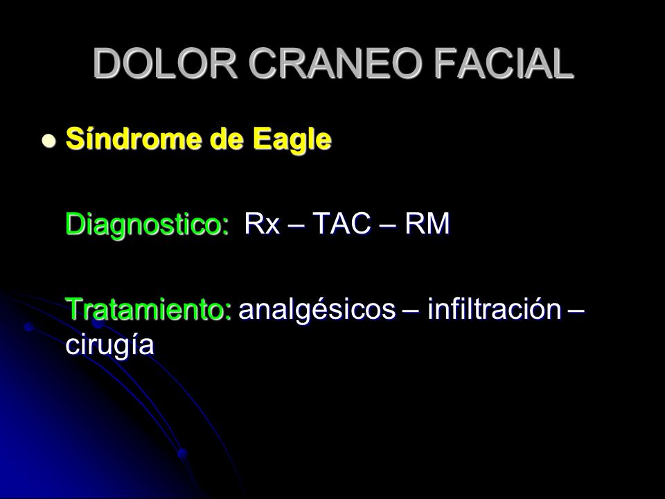 DOLOR CRANEO FACIAL Síndrome de Eagle Diagnostico: Rx – TAC – RM