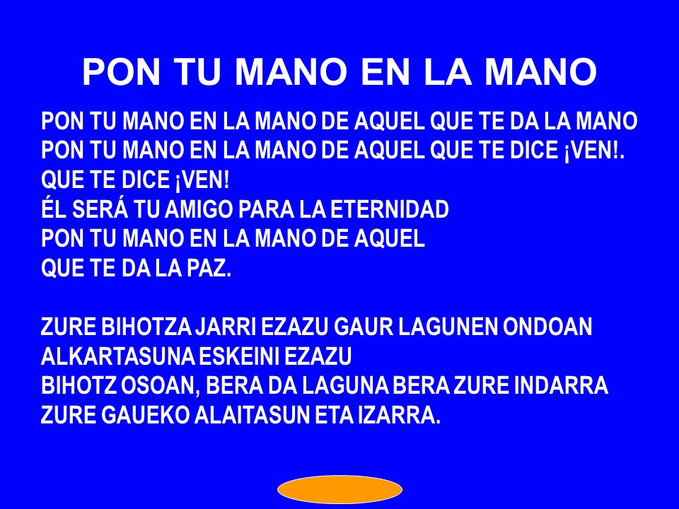 PON TU MANO EN LA MANO PON TU MANO EN LA MANO DE AQUEL QUE TE DA LA MANO. PON TU MANO EN LA MANO DE AQUEL QUE TE DICE ¡VEN!.