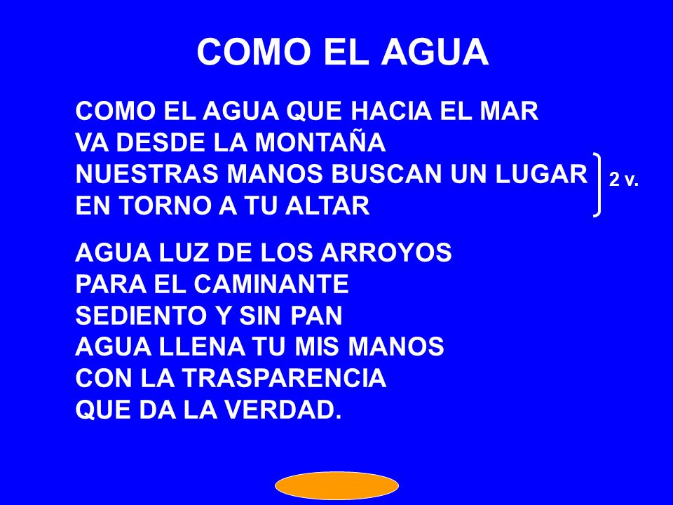 COMO EL AGUA COMO EL AGUA QUE HACIA EL MAR VA DESDE LA MONTAÑA