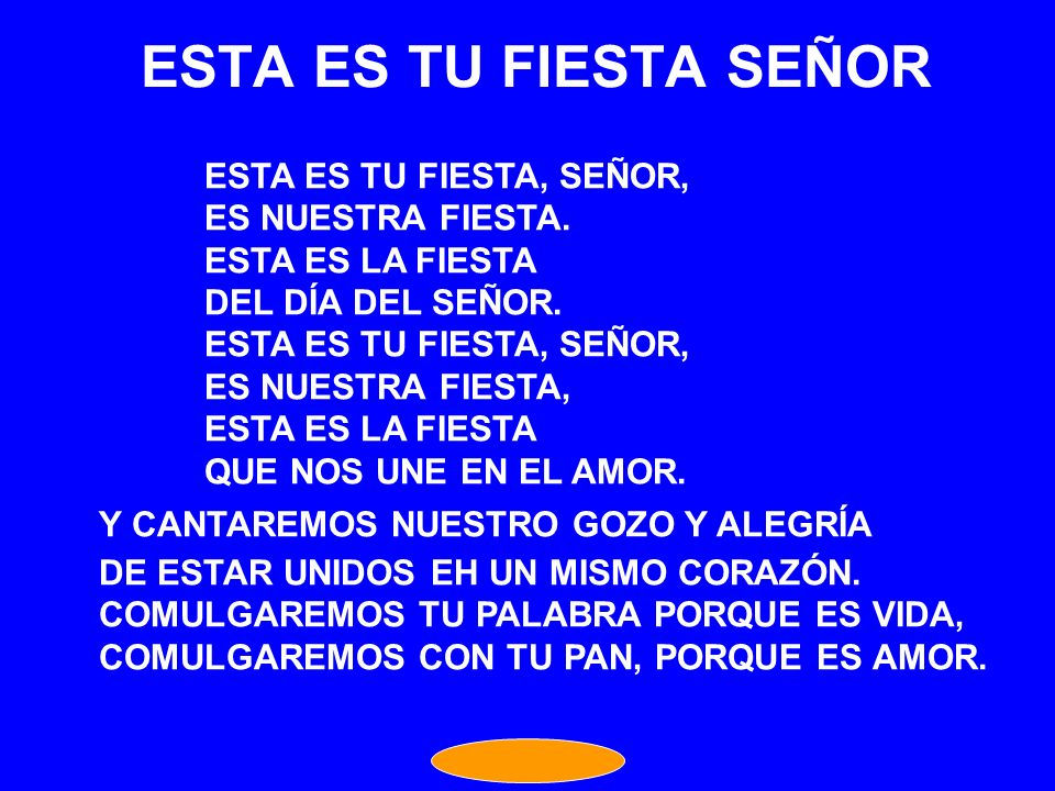 ESTA ES TU FIESTA SEÑOR ESTA ES TU FIESTA, SEÑOR, ES NUESTRA FIESTA.