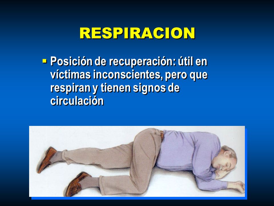 RESPIRACION Posición de recuperación: útil en víctimas inconscientes, pero que respiran y tienen signos de circulación.