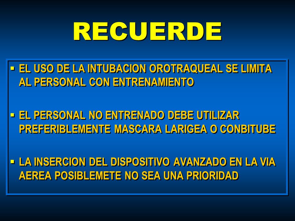RECUERDE EL USO DE LA INTUBACION OROTRAQUEAL SE LIMITA AL PERSONAL CON ENTRENAMIENTO.