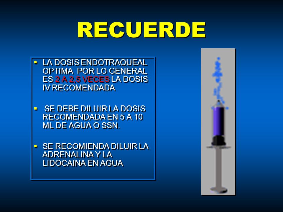 RECUERDE LA DOSIS ENDOTRAQUEAL OPTIMA POR LO GENERAL ES 2 A 2,5 VECES LA DOSIS IV RECOMENDADA.