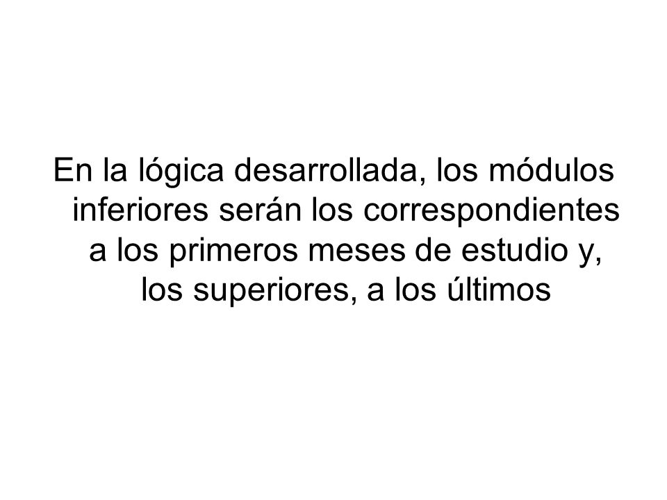 En la lógica desarrollada, los módulos inferiores serán los correspondientes a los primeros meses de estudio y, los superiores, a los últimos