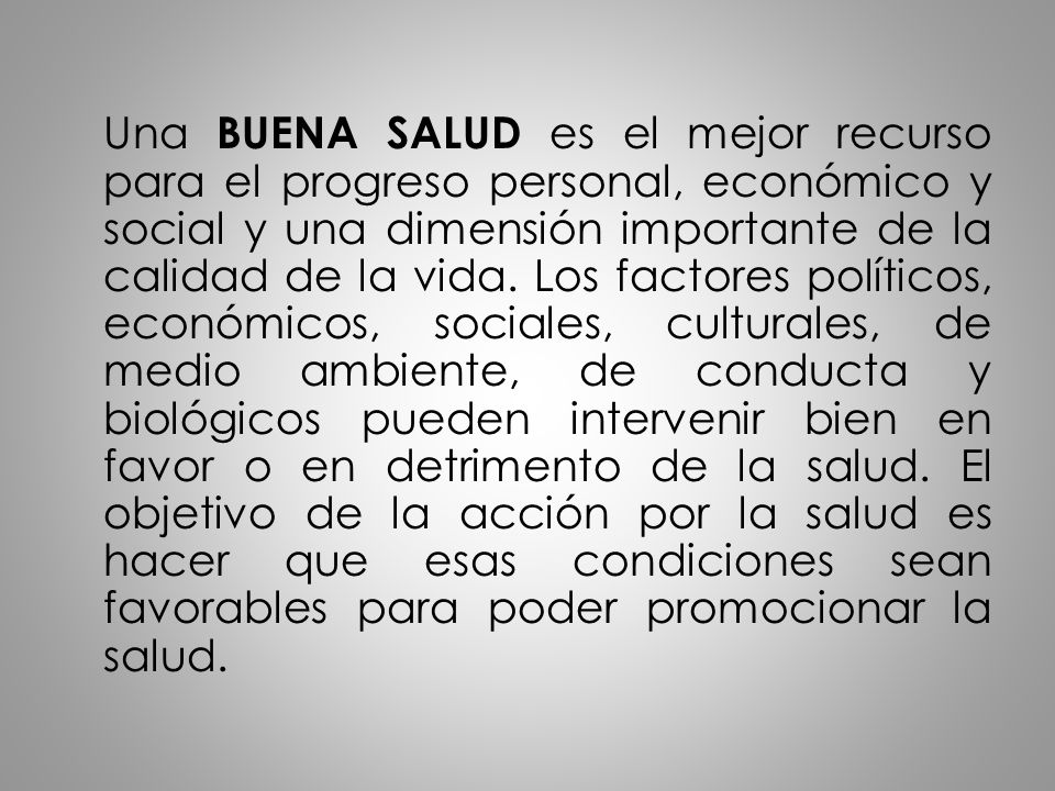 Una BUENA SALUD es el mejor recurso para el progreso personal, económico y social y una dimensión importante de la calidad de la vida.