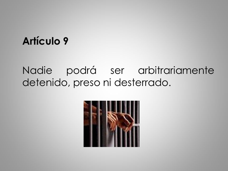 Artículo 9 Nadie podrá ser arbitrariamente detenido, preso ni desterrado.
