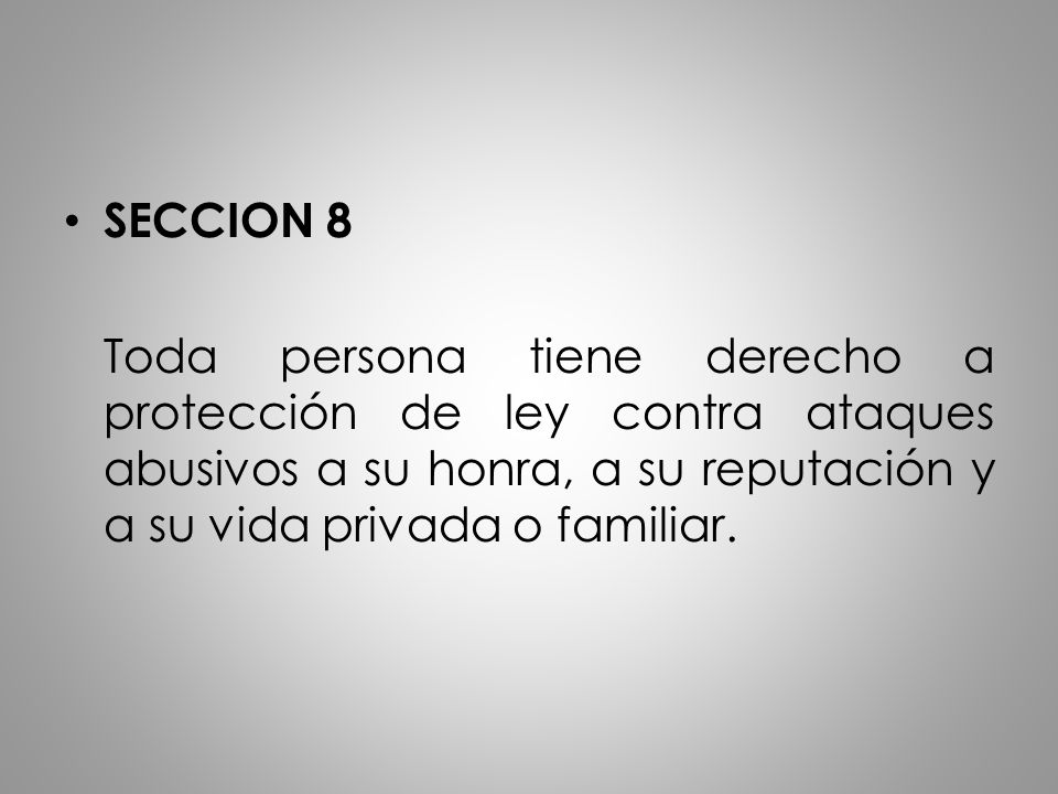 SECCION 8 Toda persona tiene derecho a protección de ley contra ataques abusivos a su honra, a su reputación y a su vida privada o familiar.