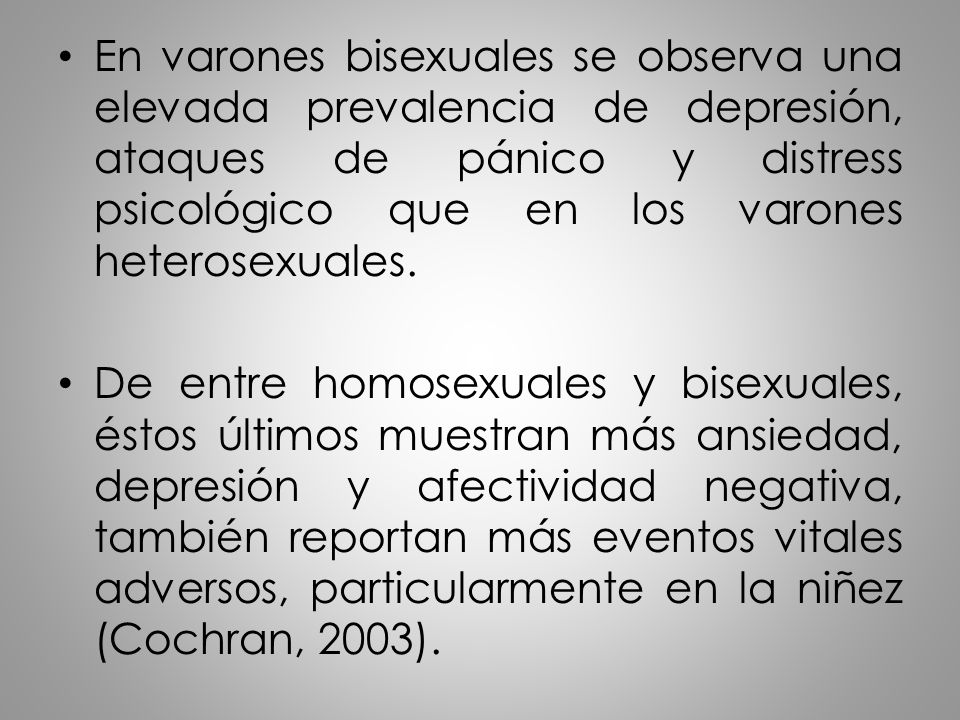 En varones bisexuales se observa una elevada prevalencia de depresión, ataques de pánico y distress psicológico que en los varones heterosexuales.