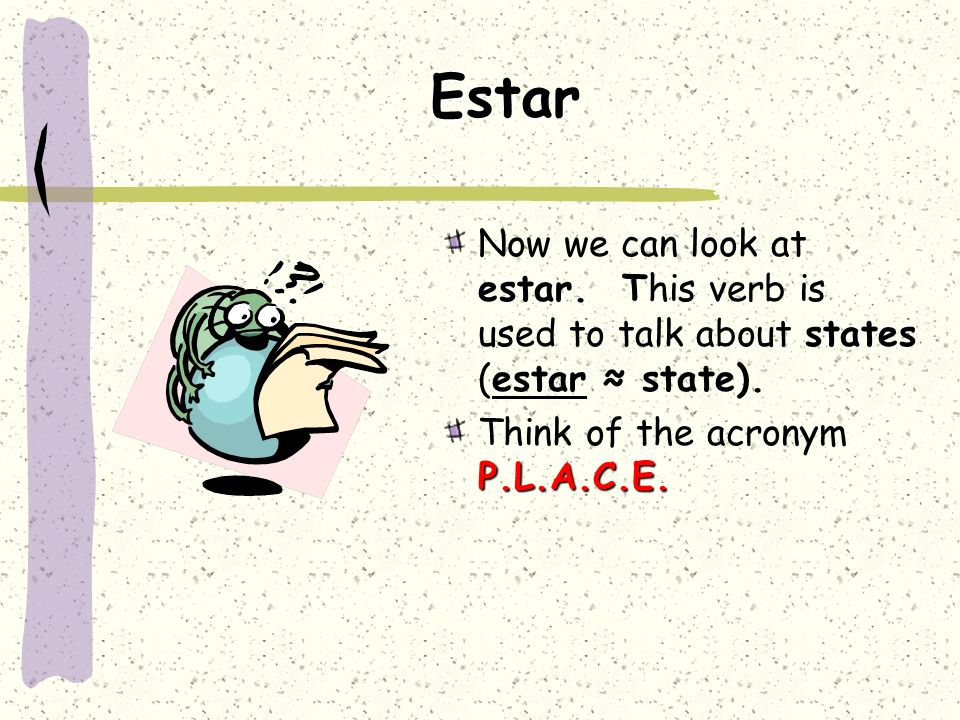 Estar Now we can look at estar. This verb is used to talk about states (estar ≈ state).